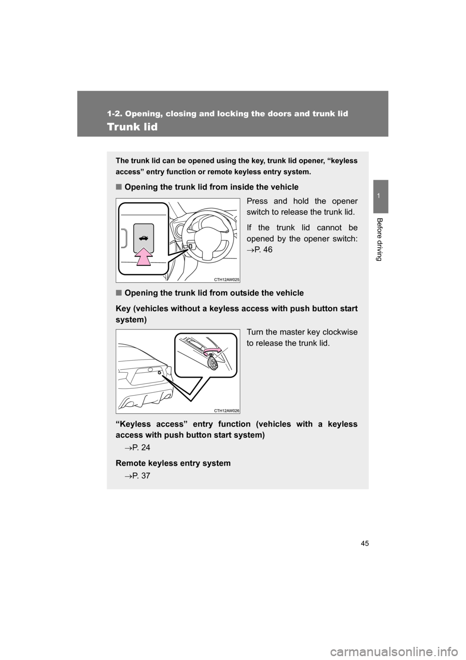 SUBARU BRZ 2014 1.G Owners Manual 45
1
1-2. Opening, closing and locking the doors and trunk lid
Before driving
Trunk lid
The trunk lid can be opened using the key, trunk lid opener, “keyless 
access” entry function or remote keyl