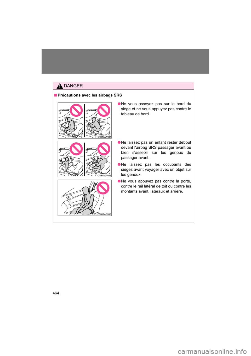 SUBARU BRZ 2014 1.G Owners Manual 464
DANGER
■Précautions avec les airbags SRS
●Ne vous asseyez pas sur le bord du 
siège et ne vous appuyez pas contre le 
tableau de bord.
●Ne laissez pas un enfant rester debout 
devant lair