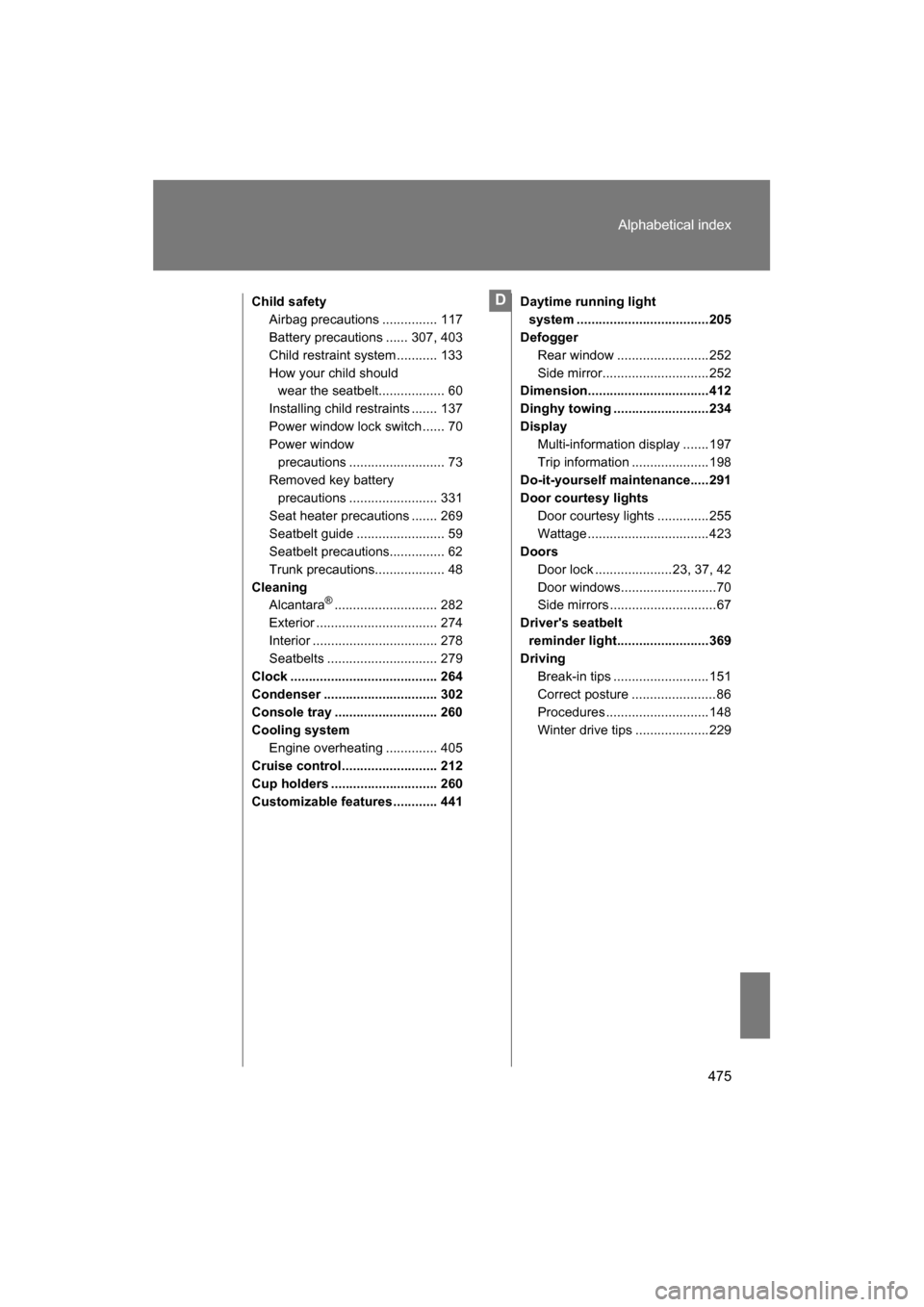 SUBARU BRZ 2014 1.G Owners Manual 475
Alphabetical index
Child safetyAirbag precautions ............... 117 
Battery precautions ...... 307, 403
Child restraint system ........... 133
How your child should wear the seatbelt...........