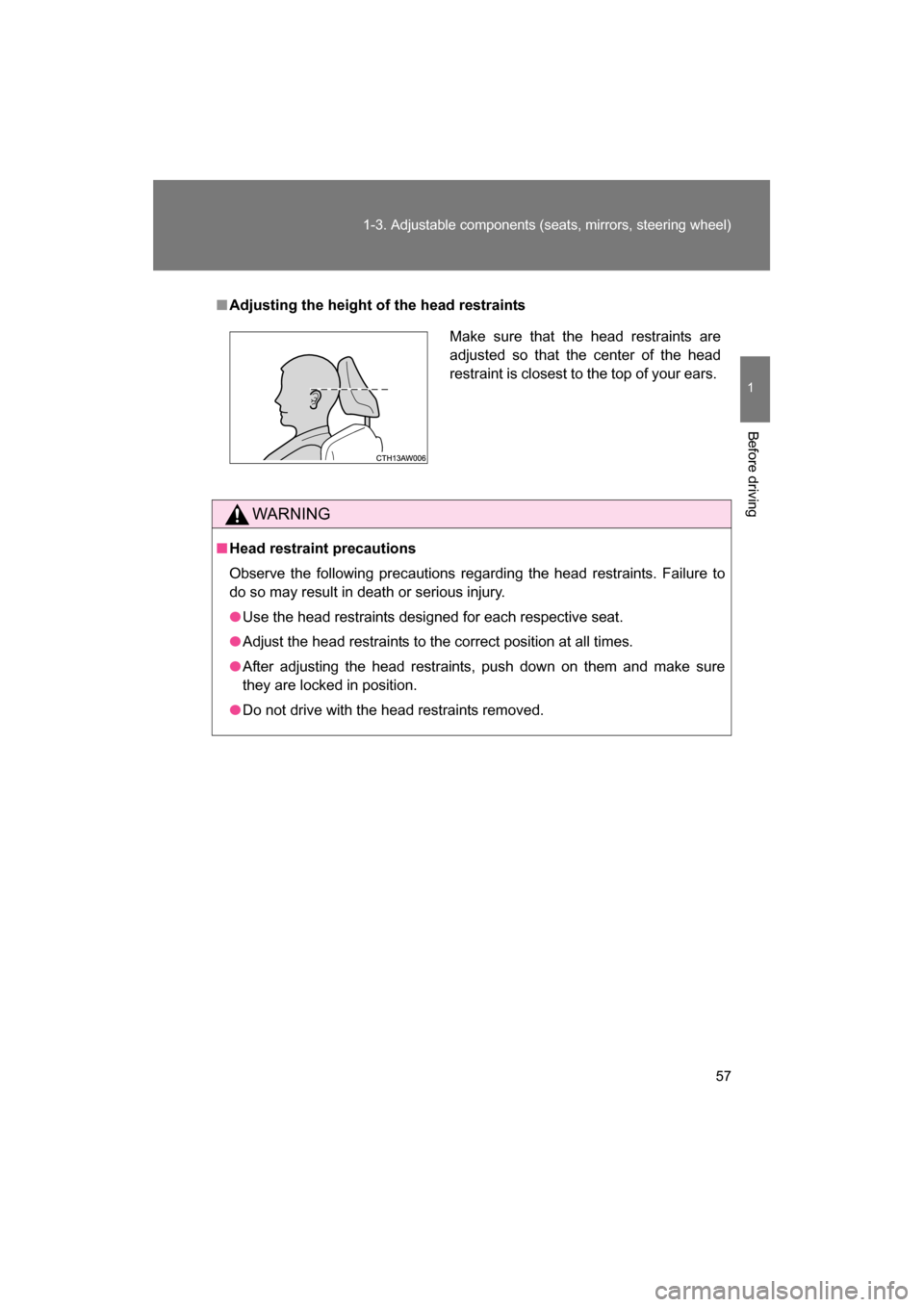 SUBARU BRZ 2014 1.G Workshop Manual 57
1-3. Adjustable components (seats, mirrors, steering wheel)
1
Before driving
■Adjusting the height of the head restraints
WARNING
■Head restraint precautions 
Observe the following precautions 