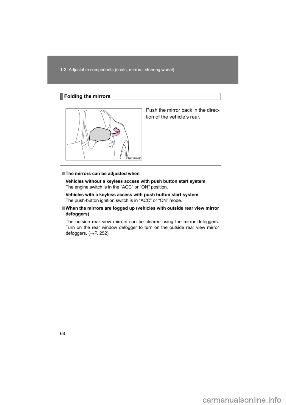 SUBARU BRZ 2014 1.G Repair Manual 68
1-3. Adjustable components (seats, mirrors, steering wheel)
Folding the mirrorsPush the mirror back in the direc- 
tion of the vehicle’s rear.
■The mirrors can be adjusted when 
Vehicles withou