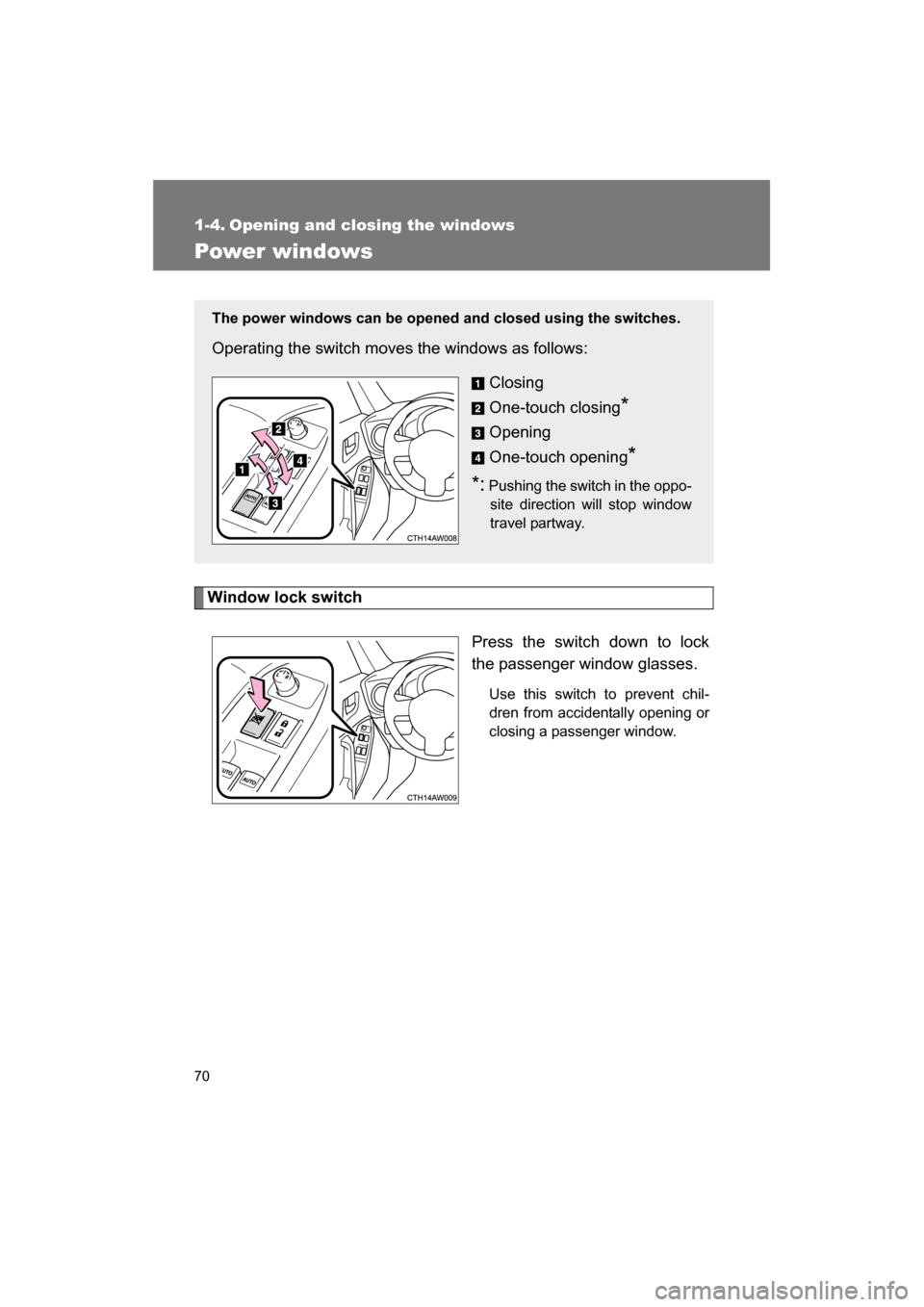 SUBARU BRZ 2014 1.G Repair Manual 70
1-4. Opening and closing the windows 
Power windows
Window lock switchPress the switch down to lock 
the passenger window glasses.Use this switch to prevent chil- 
dren from accidentally opening or