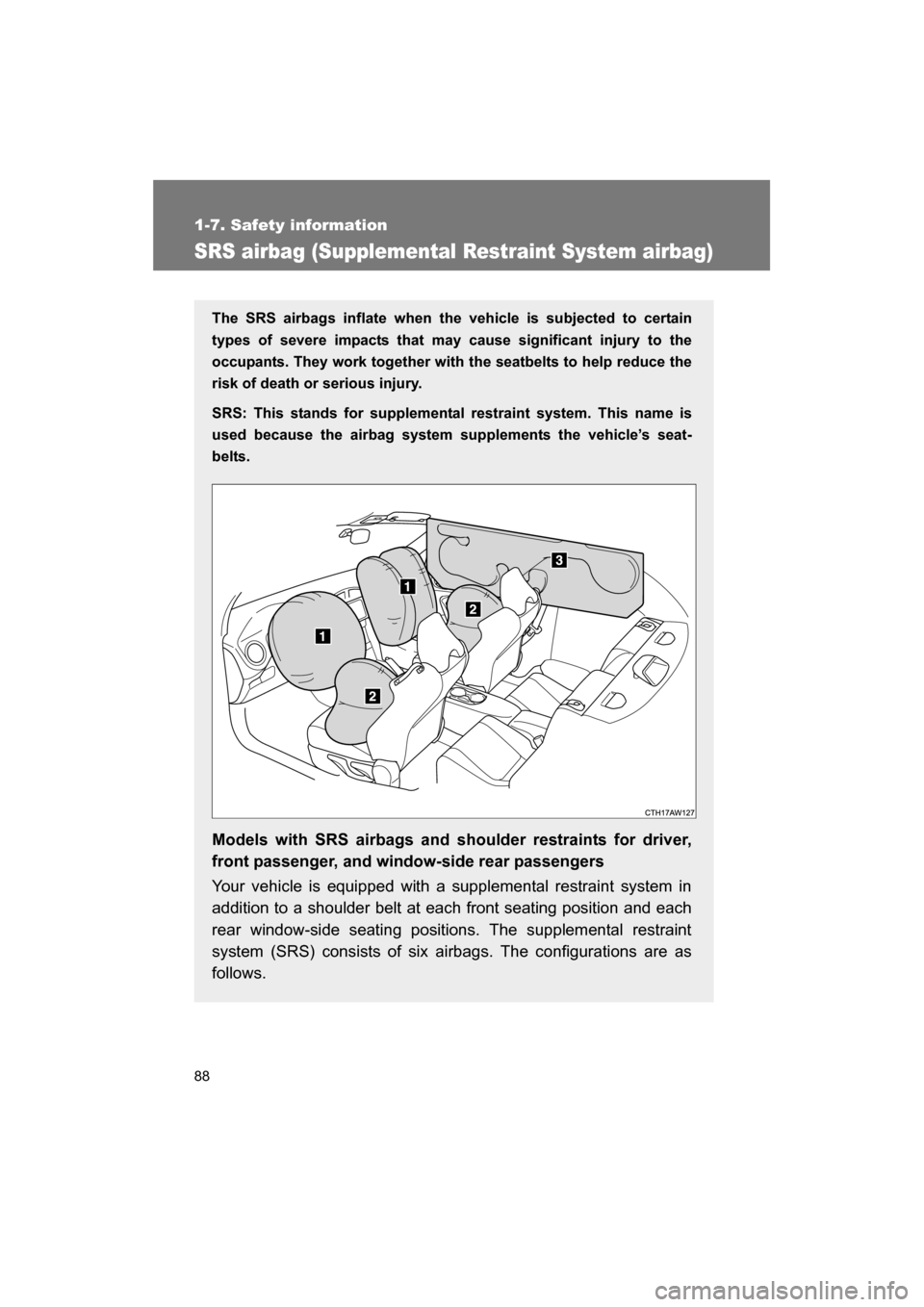 SUBARU BRZ 2014 1.G Owners Manual 88
1-7. Safety information
SRS airbag (Supplemental Restraint System airbag)
The SRS airbags inflate when the vehicle is subjected to certain 
types of severe impacts that may cause significant injury