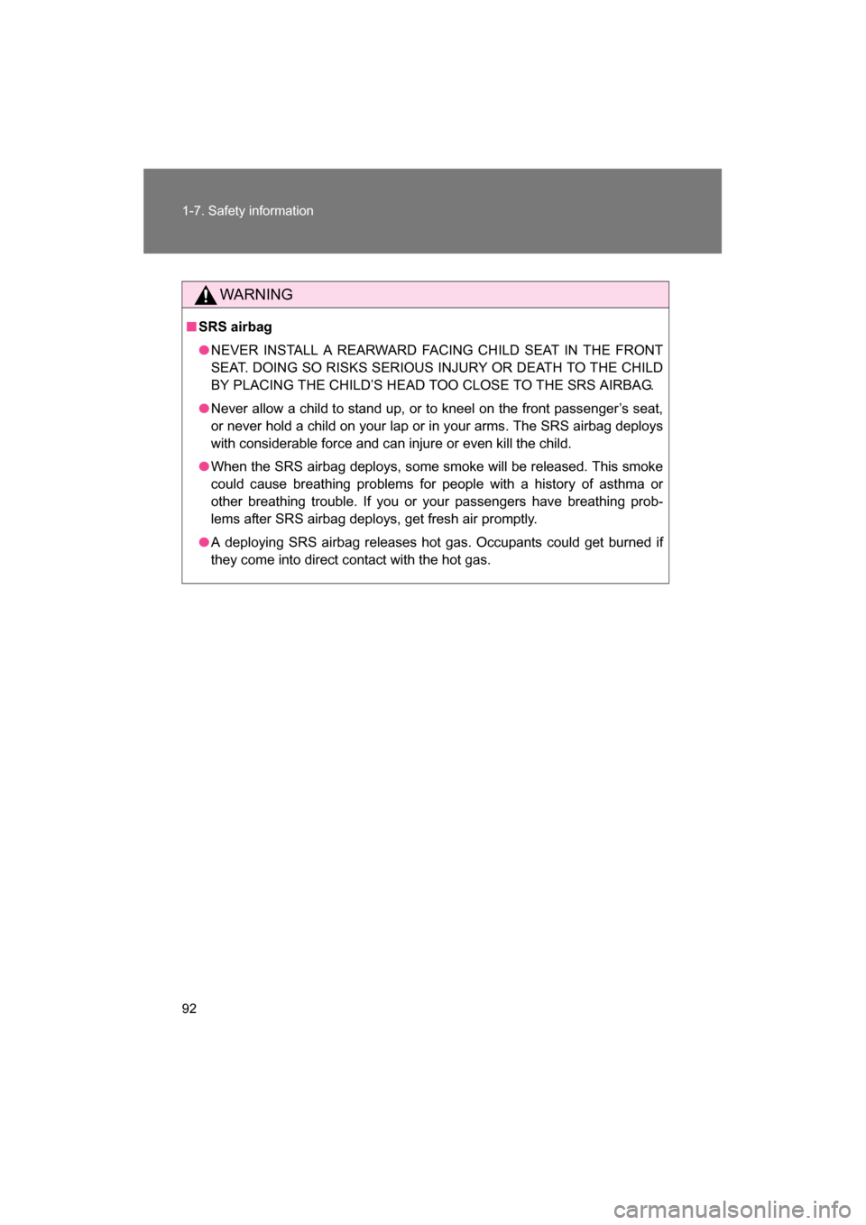 SUBARU BRZ 2014 1.G Owners Manual 92
1-7. Safety information
WARNING
■SRS airbag
●NEVER INSTALL A REARWARD FACING CHILD SEAT IN THE FRONT 
SEAT. DOING SO RISKS SERIOUS INJURY OR DEATH TO THE CHILD
BY PLACING THE CHILD’S HEAD TOO
