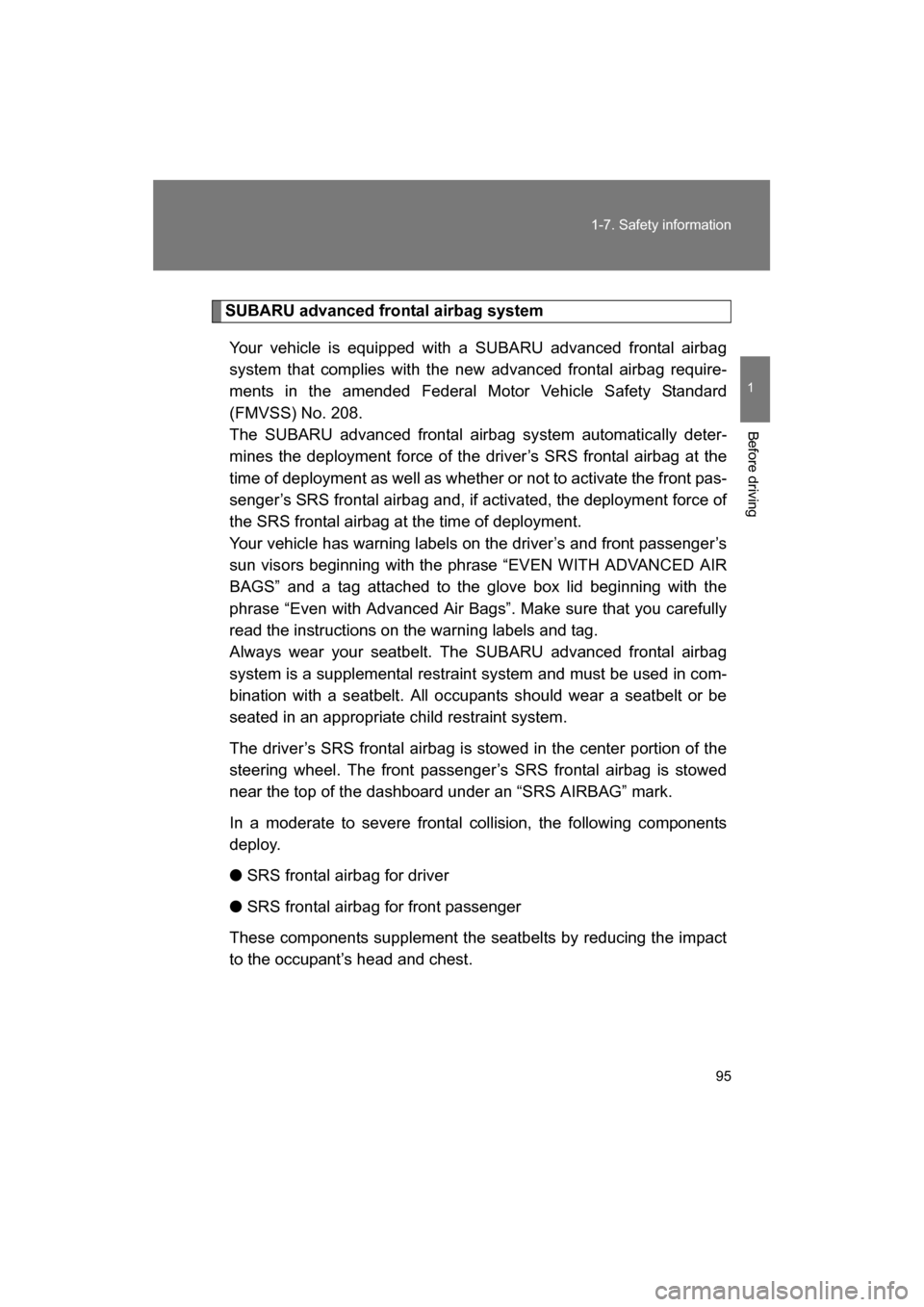 SUBARU BRZ 2014 1.G Owners Manual 95
1-7. Safety information
1
Before driving
SUBARU advanced frontal airbag systemYour vehicle is equipped with a SUBARU advanced frontal airbag 
system that complies with the new advanced frontal airb
