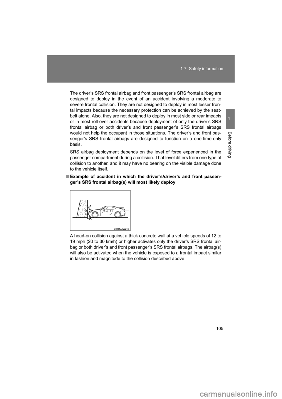 SUBARU BRZ 2015 1.G Owners Manual 105
1-7. Safety information
1
Before driving
The driver’s SRS frontal airbag and front passenger’s SRS frontal airbag are
designed to deploy in the event of an accident involving a moderate to
se SUBARU BRZ 2015 1.G Owners Manual 105
1-7. Safety information
1
Before driving
The driver’s SRS frontal airbag and front passenger’s SRS frontal airbag are
designed to deploy in the event of an accident involving a moderate to
se