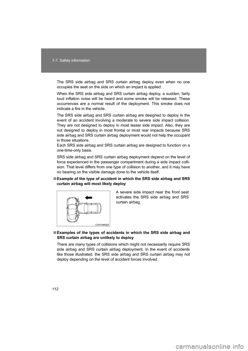 SUBARU BRZ 2015 1.G Owners Guide 112
1-7. Safety information
The SRS side airbag and SRS curtain airbag deploy even when no one 
occupies the seat on the side on which an impact is applied. 
When the SRS side airbag and SRS curtain a