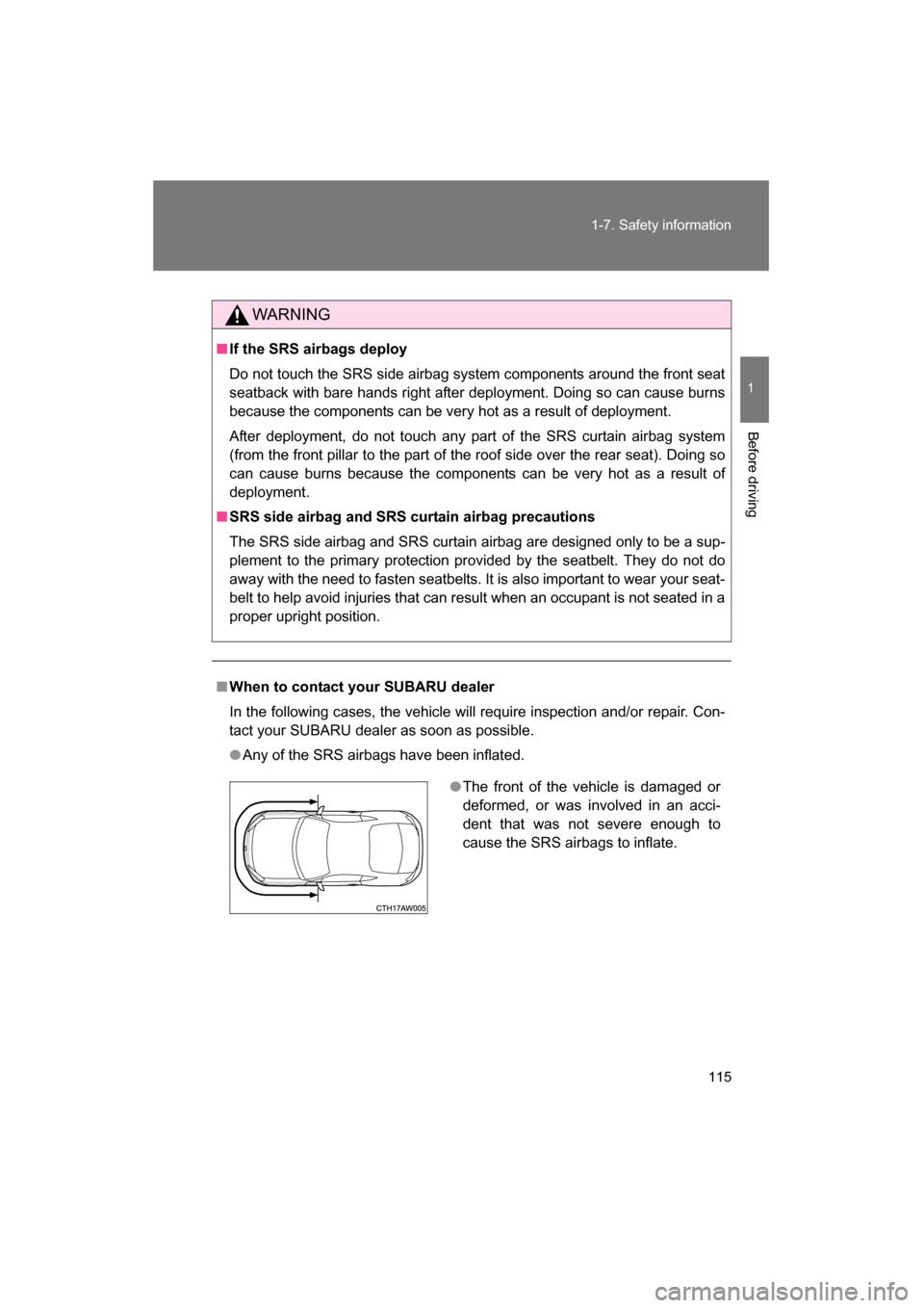 SUBARU BRZ 2015 1.G Owners Manual 115
1-7. Safety information
1
Before driving
WARNING
■If the SRS airbags deploy
Do not touch the SRS side airbag system components around the front seat
seatback with bare hands right after deploy SUBARU BRZ 2015 1.G Owners Manual 115
1-7. Safety information
1
Before driving
WARNING
■If the SRS airbags deploy
Do not touch the SRS side airbag system components around the front seat
seatback with bare hands right after deploy