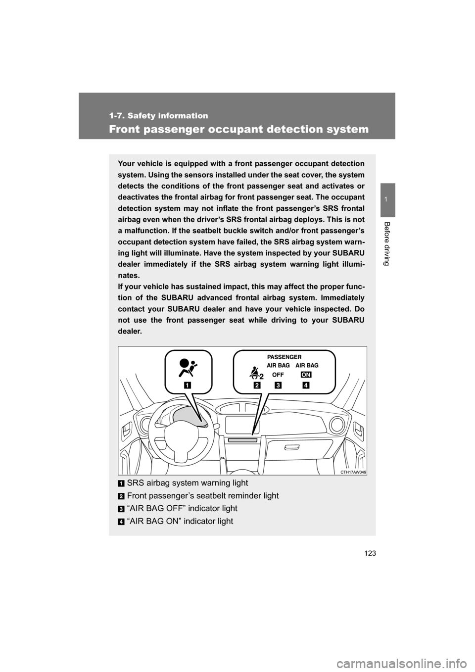 SUBARU BRZ 2015 1.G Owners Manual 123
1
1-7. Safety information
Before driving
Front passenger occupant detection system
Your vehicle is equipped with a front passenger occupant detection
system. Using the sensors installed under the SUBARU BRZ 2015 1.G Owners Manual 123
1
1-7. Safety information
Before driving
Front passenger occupant detection system
Your vehicle is equipped with a front passenger occupant detection
system. Using the sensors installed under the