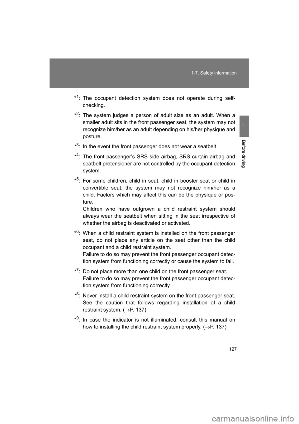 SUBARU BRZ 2015 1.G Owners Manual 127
1-7. Safety information
1
Before driving
*1
: The occupant detection system does not operate during self-
checking.
* 2
: The system judges a person of adult size as an adult. When a
smaller adult