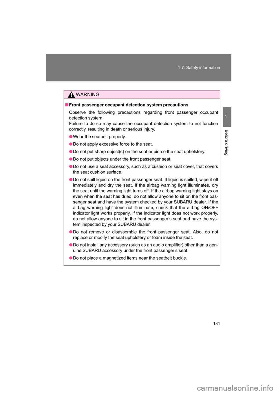SUBARU BRZ 2015 1.G Service Manual 131
1-7. Safety information
1
Before driving
WARNING
■Front passenger occupant detection system precautions 
Observe the following precautions regarding front passenger occupant 
detection system. 
