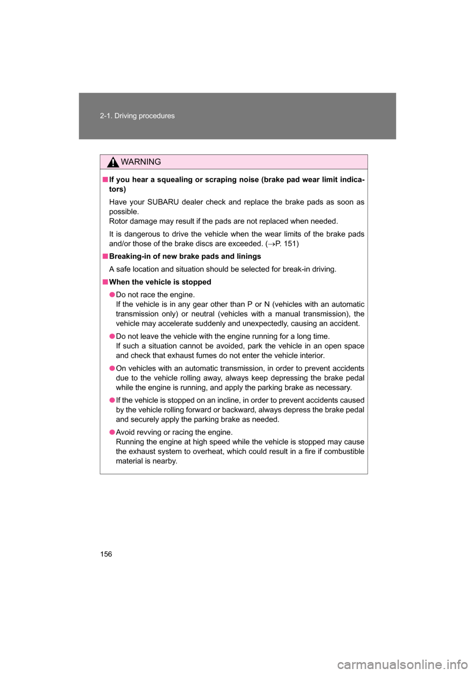 SUBARU BRZ 2015 1.G Owners Manual 156
2-1. Driving procedures
WARNING
■If you hear a squealing or scraping noise (brake pad wear limit indica-
tors)
Have your SUBARU dealer check and replace the brake pads as soon as
possible.
SUBARU BRZ 2015 1.G Owners Manual 156
2-1. Driving procedures
WARNING
■If you hear a squealing or scraping noise (brake pad wear limit indica-
tors)
Have your SUBARU dealer check and replace the brake pads as soon as
possible.