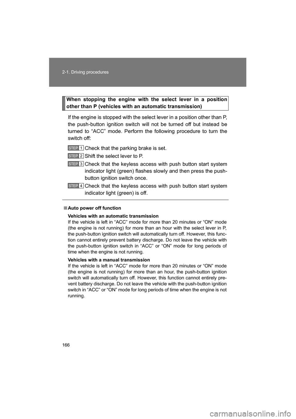 SUBARU BRZ 2015 1.G Owners Manual 166
2-1. Driving procedures
When stopping the engine with the select lever in a position 
other than P (vehicles with an automatic transmission)If the engine is stopped with the select lever in a posi