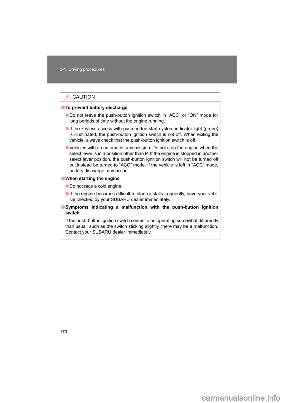 SUBARU BRZ 2015 1.G Owners Manual 170
2-1. Driving procedures
CAUTION
■To prevent battery discharge
●Do not leave the push-button ignition switch in “ACC” or “ON” mode for 
long periods of time without the engine running.
