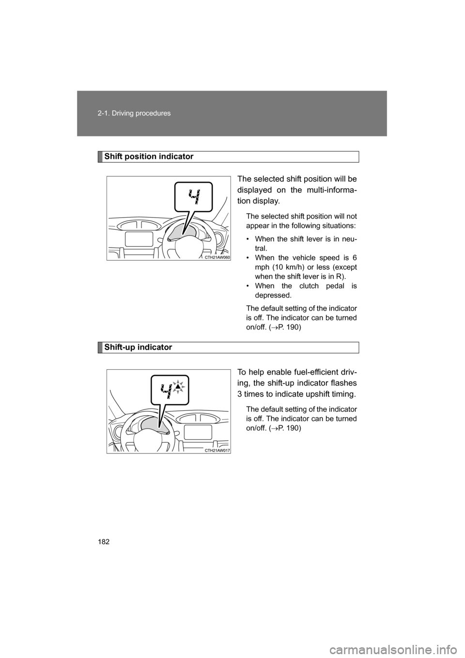 SUBARU BRZ 2015 1.G Owners Manual 182
2-1. Driving procedures
Shift position indicatorThe selected shift position will be 
displayed on the multi-informa-
tion display.The selected shift position will not 
appear in the following situ