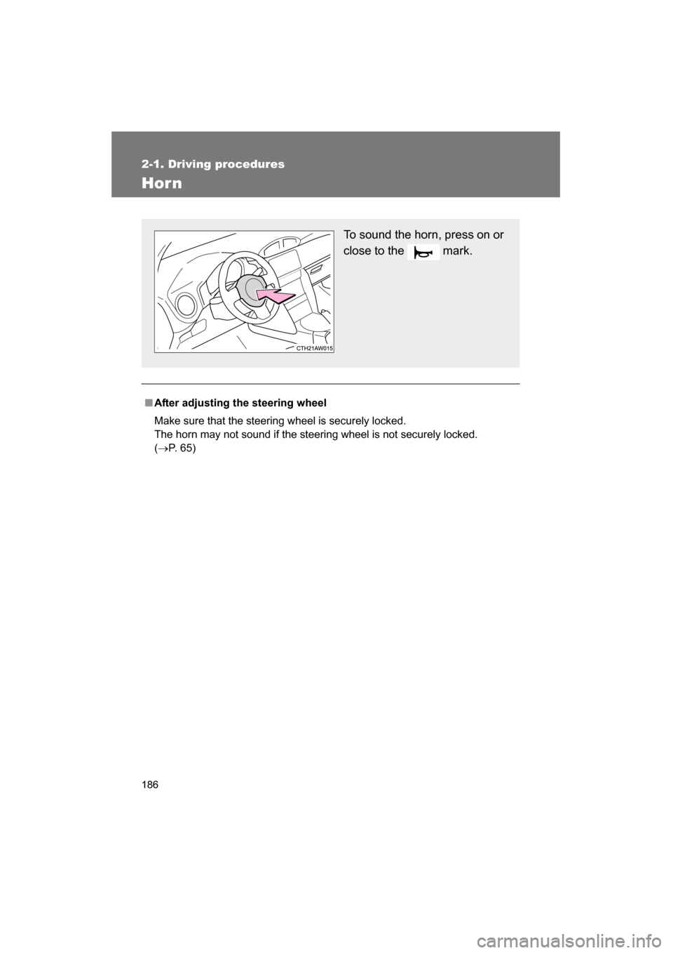 SUBARU BRZ 2015 1.G Owners Manual 186
2-1. Driving procedures
Hor n
■After adjusting the steering wheel 
Make sure that the steering wheel is securely locked.  
The horn may not sound if the steering wheel is not securely locked. (�