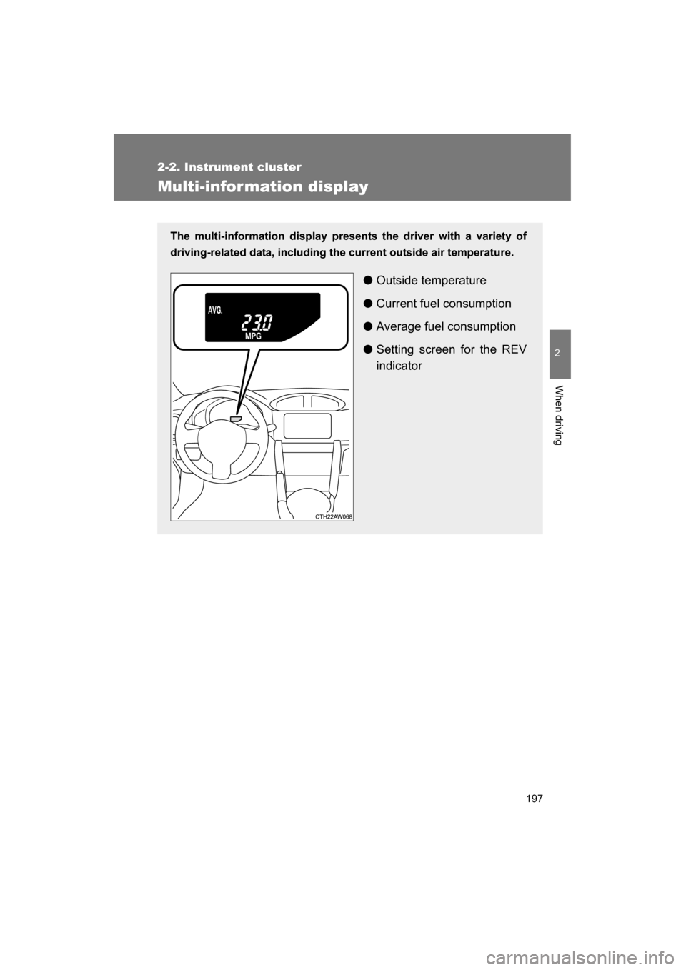 SUBARU BRZ 2015 1.G Owners Manual 197
2-2. Instrument cluster
2
When driving
Multi-infor mation display
The multi-information display presents the driver with a variety of 
driving-related data, including the current outside air tempe