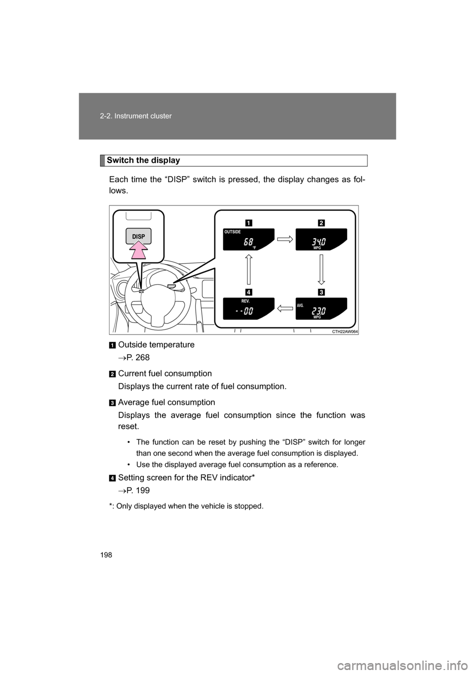 SUBARU BRZ 2015 1.G Owners Manual 198
2-2. Instrument cluster
Switch the displayEach time the “DISP” switch is pressed, the display changes as fol- 
lows.
Outside temperature 
→P. 268
Current fuel consumption
Displays the curren