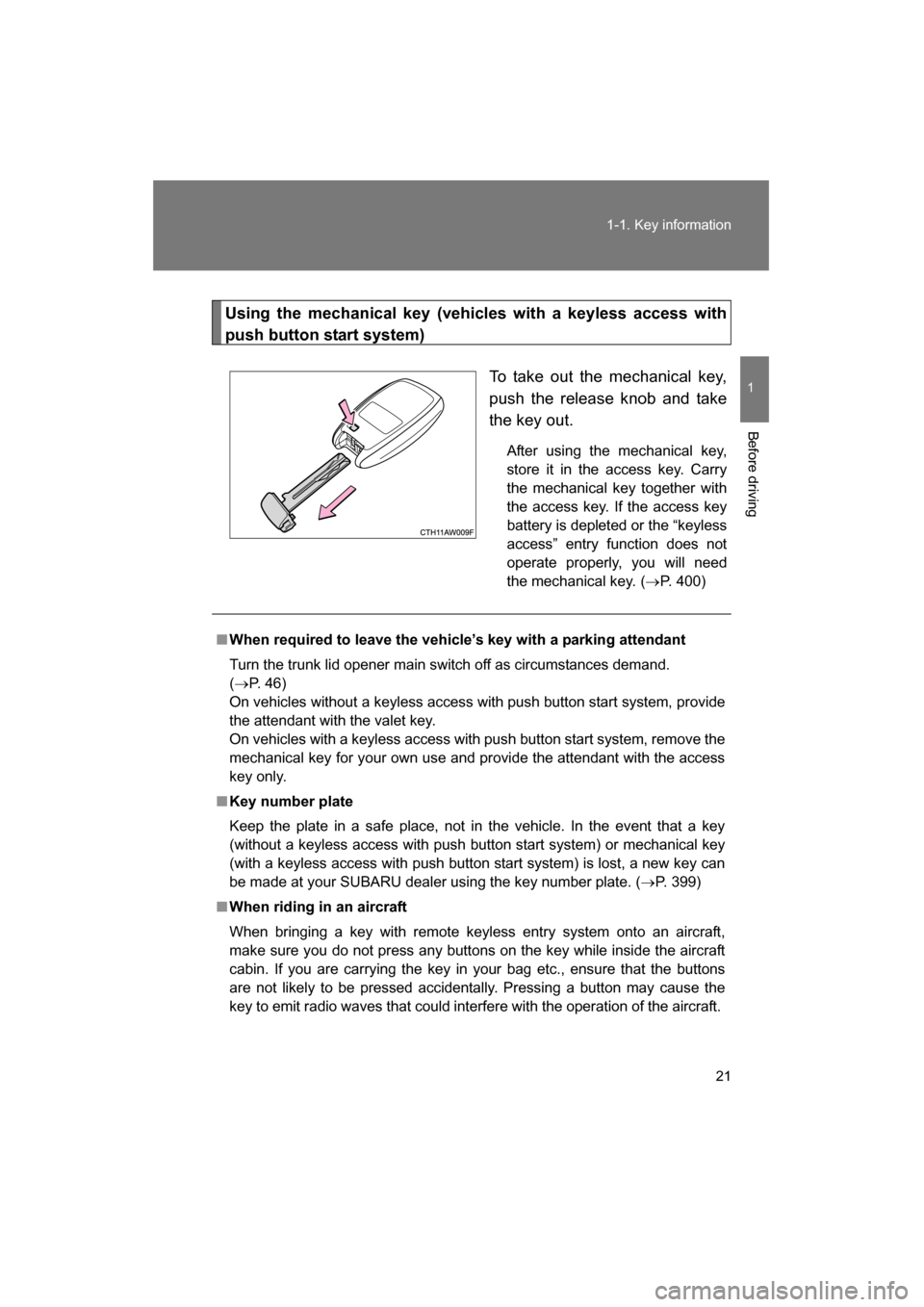 SUBARU BRZ 2015 1.G Owners Manual 21
1-1. Key information
1
Before driving
Using the mechanical key (vehicles with a keyless access with 
push button start system)To take out the mechanical key, 
push the release knob and take
the key