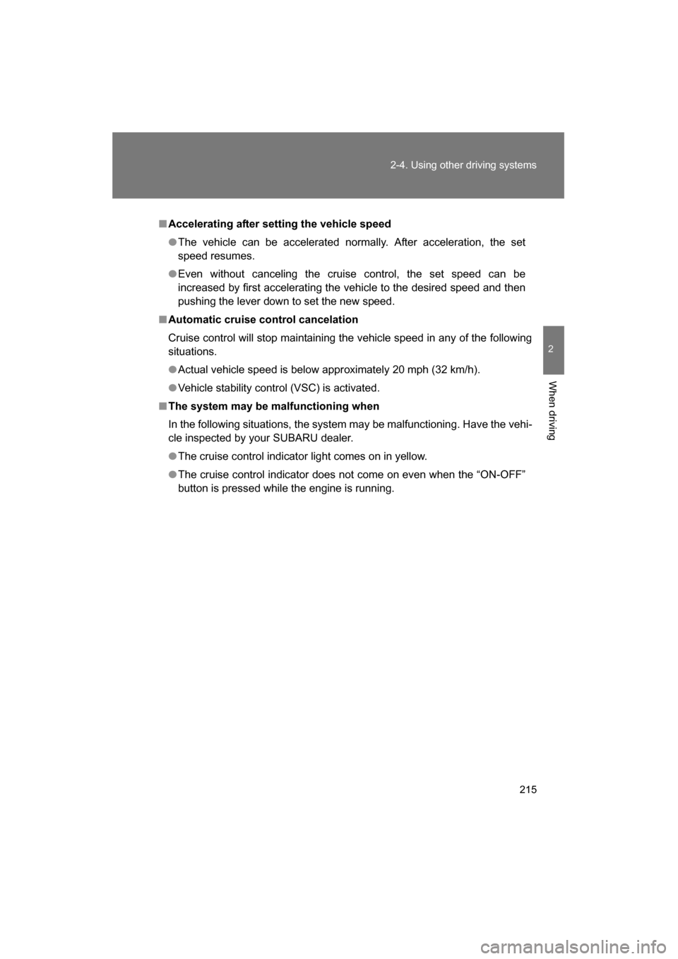 SUBARU BRZ 2015 1.G Owners Manual 215
2-4. Using other driving systems
2
When driving
■Accelerating after setting the vehicle speed
●The vehicle can be accelerated normally. After acceleration, the set
speed resumes.
●Even with SUBARU BRZ 2015 1.G Owners Manual 215
2-4. Using other driving systems
2
When driving
■Accelerating after setting the vehicle speed
●The vehicle can be accelerated normally. After acceleration, the set
speed resumes.
●Even with