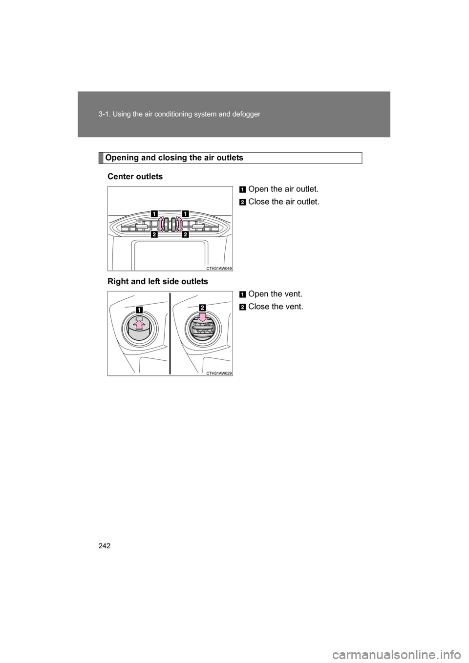 SUBARU BRZ 2015 1.G Owners Manual 242
3-1. Using the air conditioning system and defogger
Opening and closing the air outletsCenter outlets Open the air outlet. 
Close the air outlet.
Right and left side outlets Open the vent. 
Close 