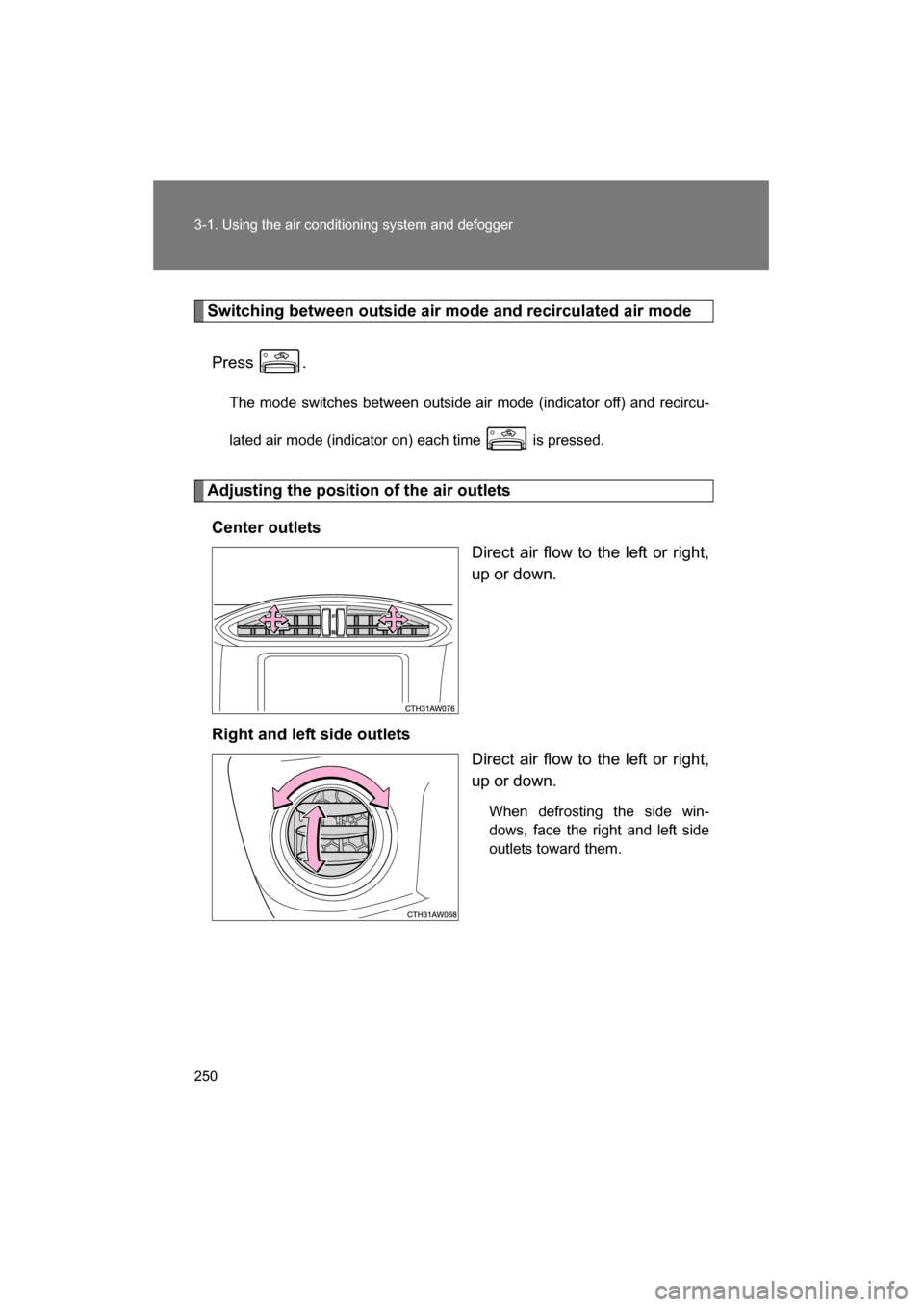 SUBARU BRZ 2015 1.G Owners Manual 250
3-1. Using the air conditioning system and defogger
Switching between outside air mode and recirculated air modePress . The mode switches between outside air mode (indicator off) and recircu- 
lat
