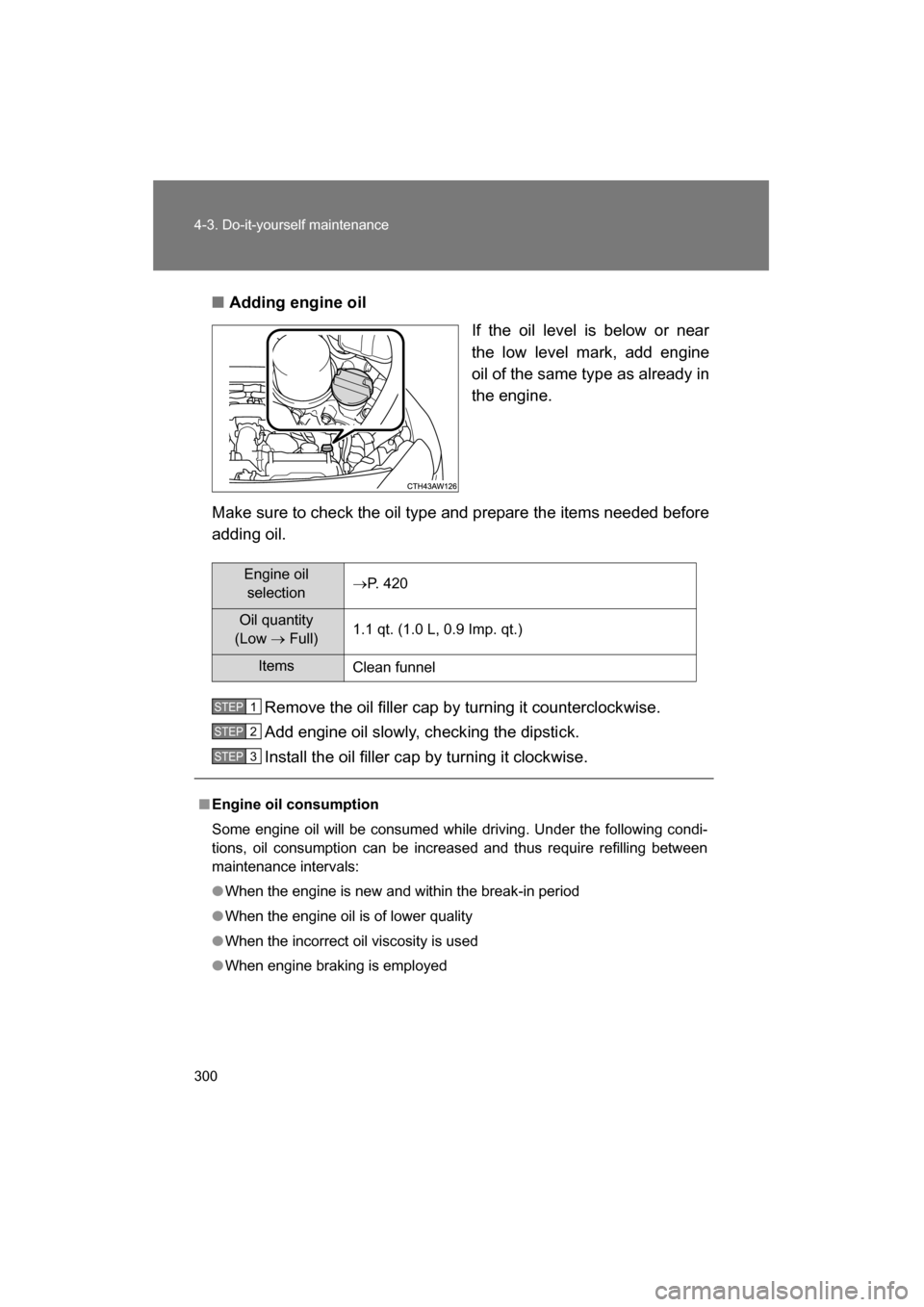 SUBARU BRZ 2015 1.G Owners Manual 300
4-3. Do-it-yourself maintenance
■Adding engine oilIf the oil level is below or near 
the low level mark, add engine
oil of the same type as already in 
the engine.
Make sure to check the oil typ