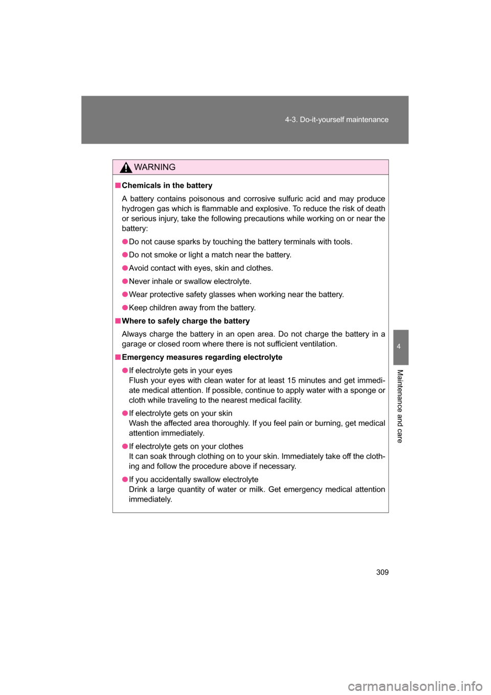 SUBARU BRZ 2015 1.G Owners Guide 309
4-3. Do-it-yourself maintenance
4
Maintenance and care
WARNING
■Chemicals in the battery 
A battery contains poisonous and corrosive sulfuric acid and may produce 
hydrogen gas which is flammabl
