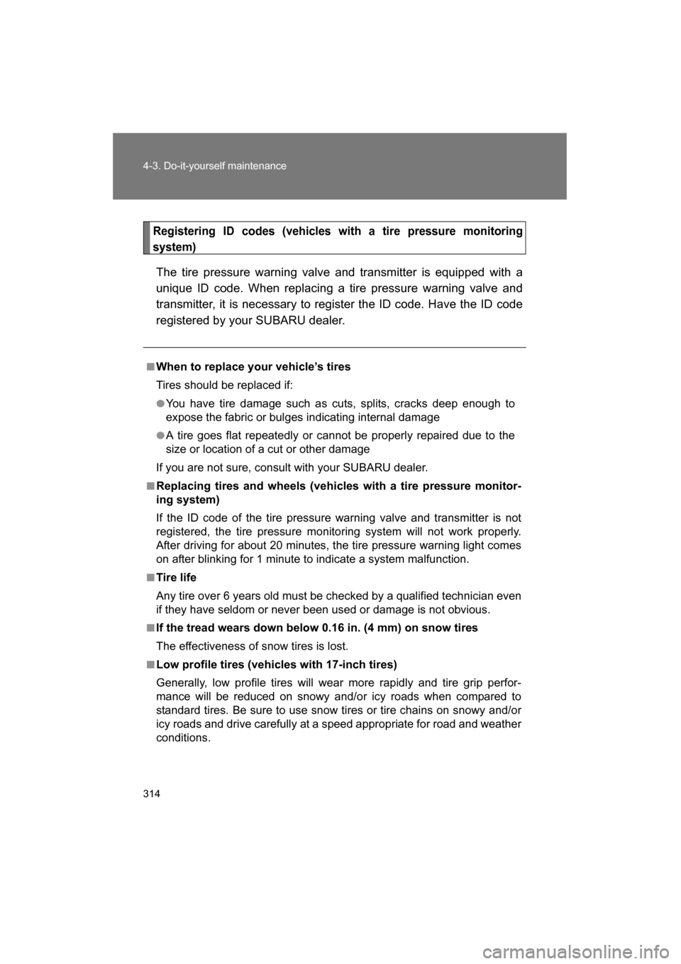 SUBARU BRZ 2015 1.G Owners Manual 314
4-3. Do-it-yourself maintenance
Registering ID codes (vehicles with a tire pressure monitoring
system)
The tire pressure warning valve and transmitter is equipped with a
unique ID code. When repl SUBARU BRZ 2015 1.G Owners Manual 314
4-3. Do-it-yourself maintenance
Registering ID codes (vehicles with a tire pressure monitoring
system)
The tire pressure warning valve and transmitter is equipped with a
unique ID code. When repl
