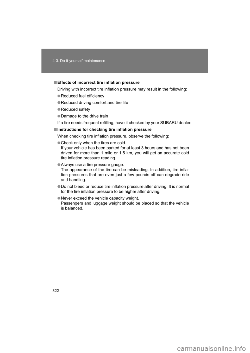 SUBARU BRZ 2015 1.G Owners Manual 322
4-3. Do-it-yourself maintenance
■Effects of incorrect tire inflation pressure 
Driving with incorrect tire inflation pressure may result in the following:
●Reduced fuel efficiency
●Reduced d