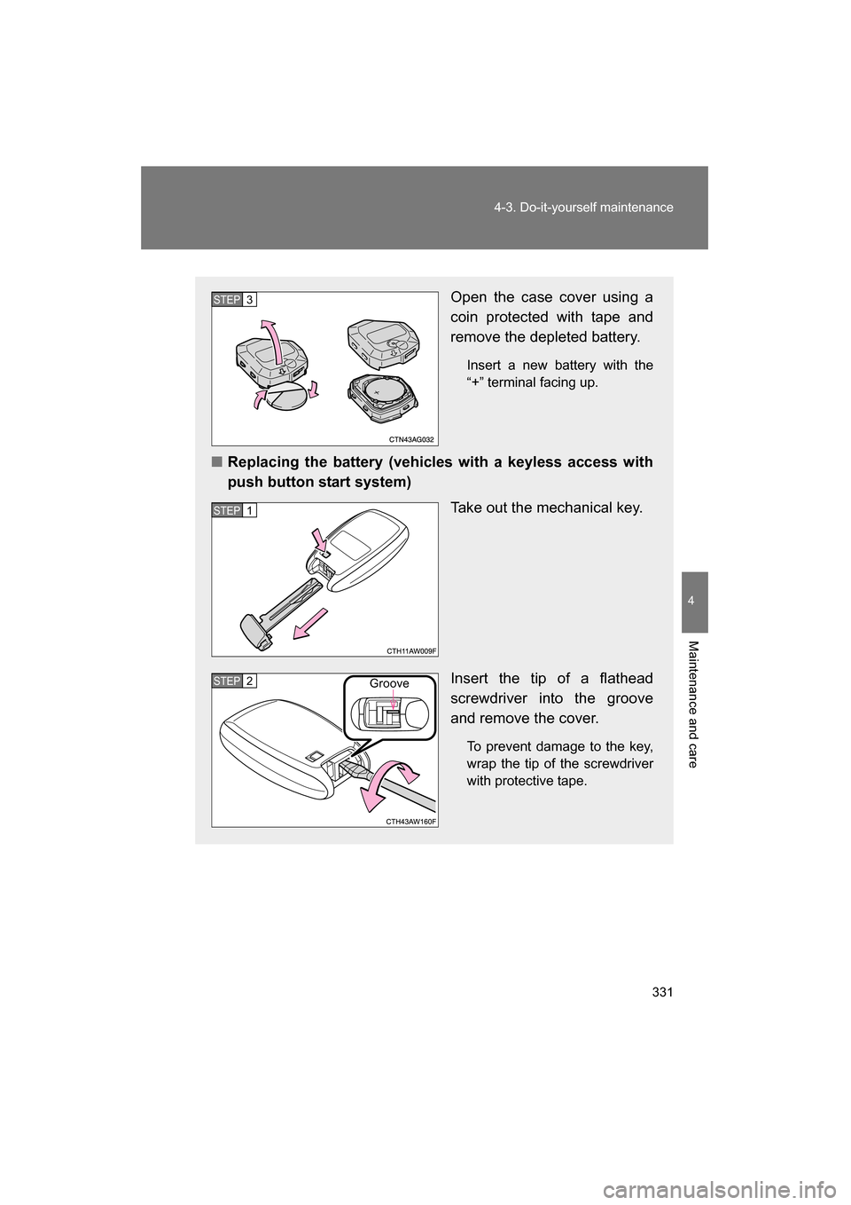 SUBARU BRZ 2015 1.G Owners Guide 331
4-3. Do-it-yourself maintenance
4
Maintenance and care
Open the case cover using a 
coin protected with tape and 
remove the depleted battery.Insert a new battery with the 
“+” terminal facing