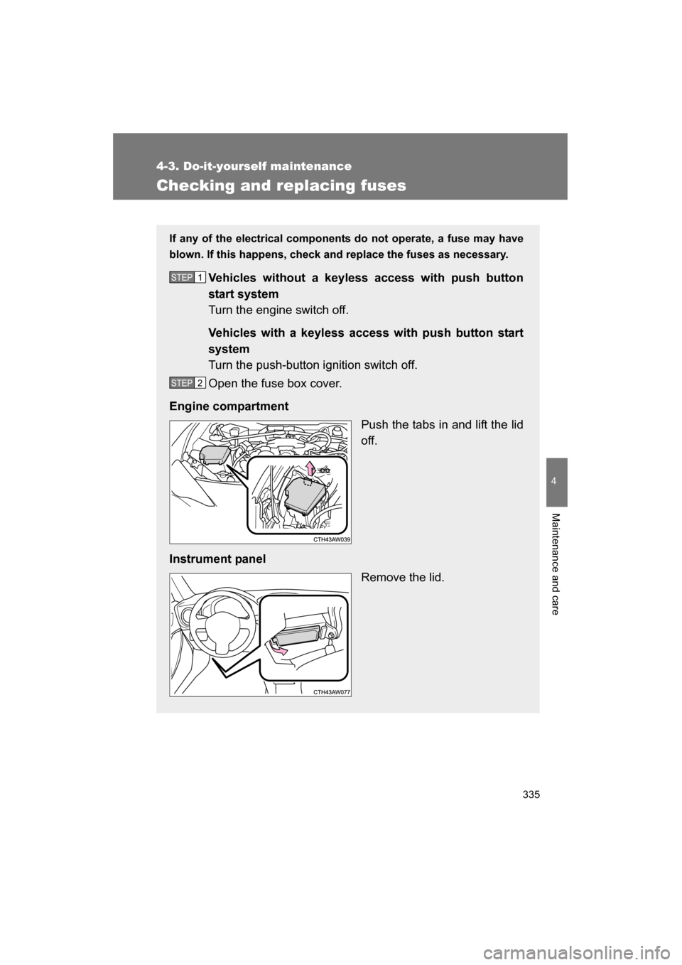 SUBARU BRZ 2015 1.G Owners Manual 335
4-3. Do-it-yourself maintenance
4
Maintenance and care
Checking and replacing fuses
If any of the electrical components do not operate, a fuse may have 
blown. If this happens, check and replace t