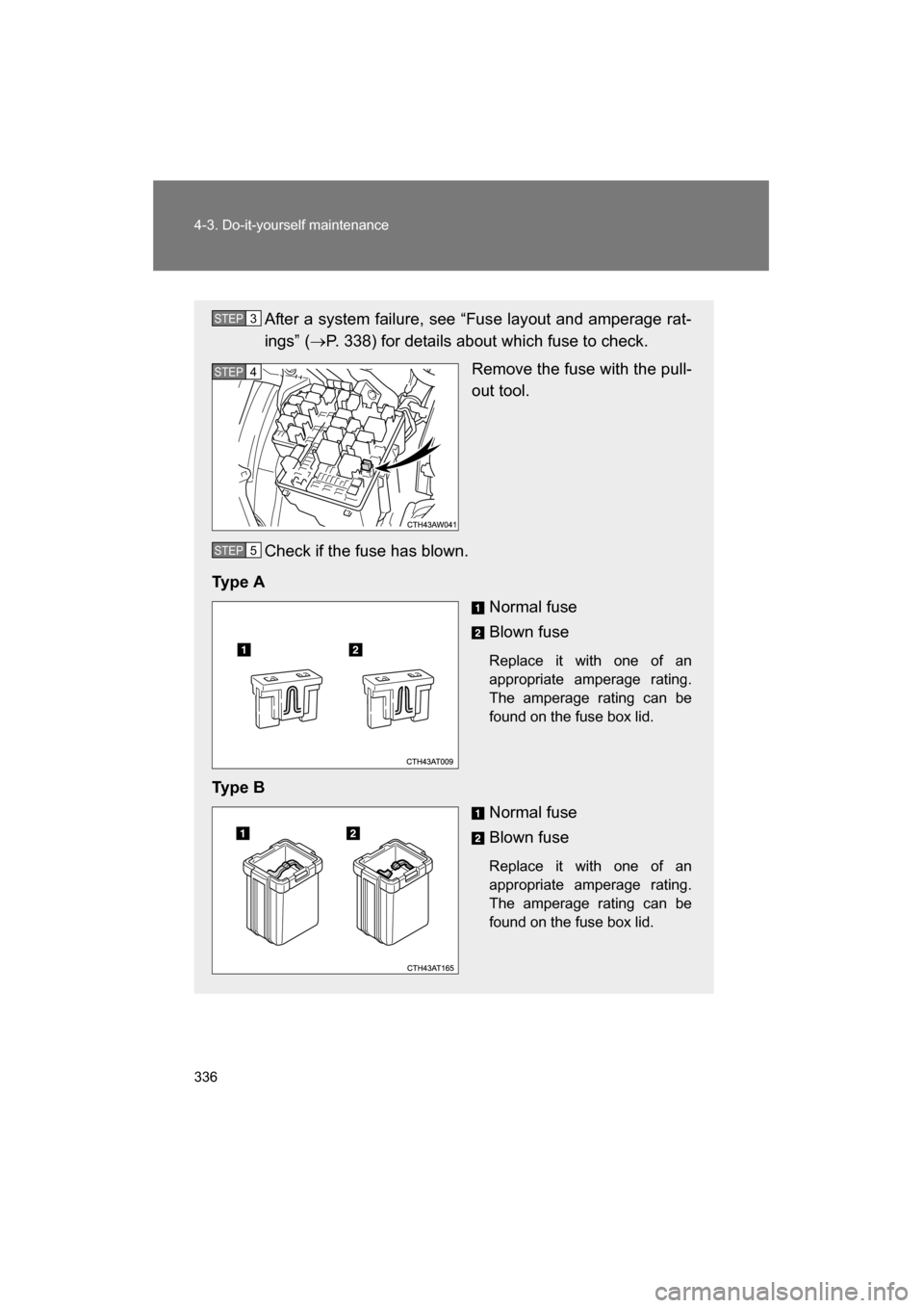 SUBARU BRZ 2015 1.G Owners Manual 336
4-3. Do-it-yourself maintenance
After a system failure, see “Fuse layout and amperage rat- 
ings” (→P. 338) for details about which fuse to check.
Remove the fuse with the pull- 
out tool.
C