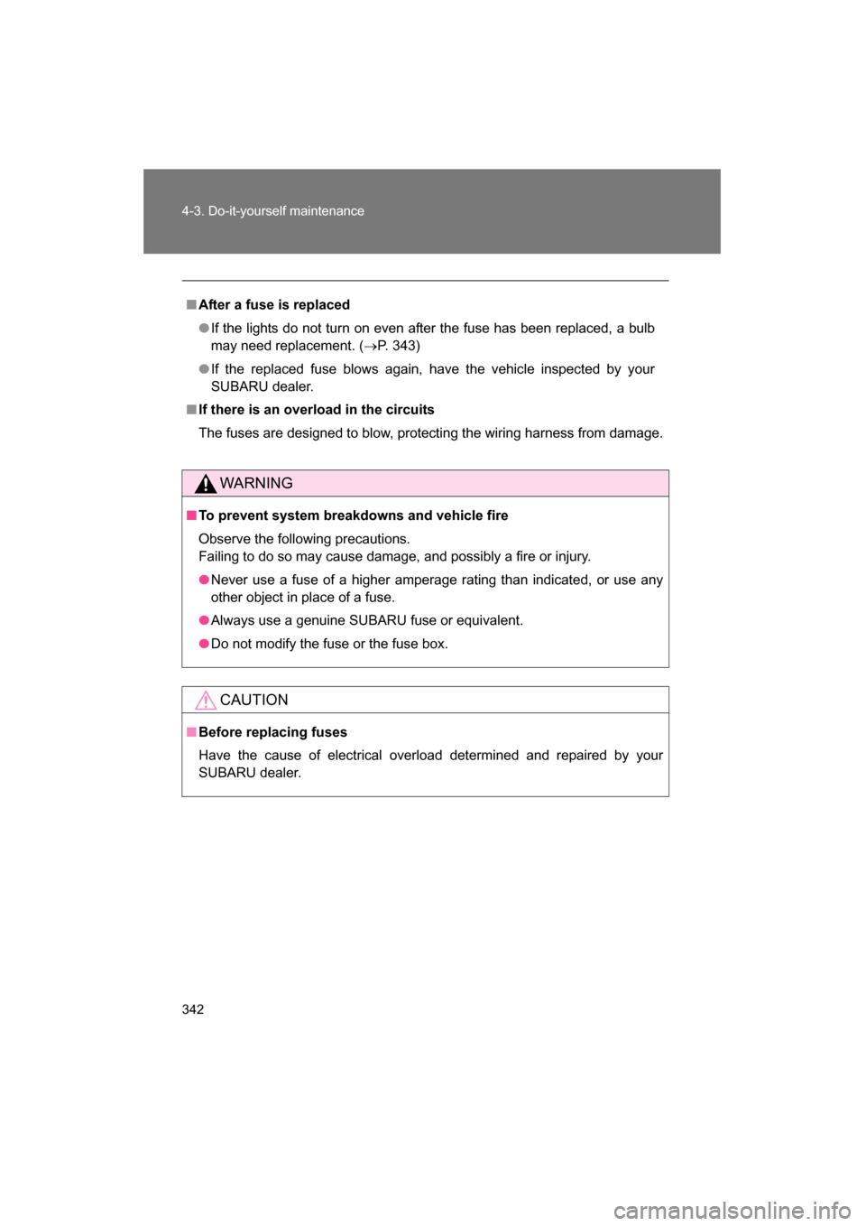 SUBARU BRZ 2015 1.G Owners Manual 342
4-3. Do-it-yourself maintenance
■After a fuse is replaced
●If the lights do not turn on even after the fuse has been replaced, a bulb 
may need replacement. (→P. 343)
●If the replaced fuse