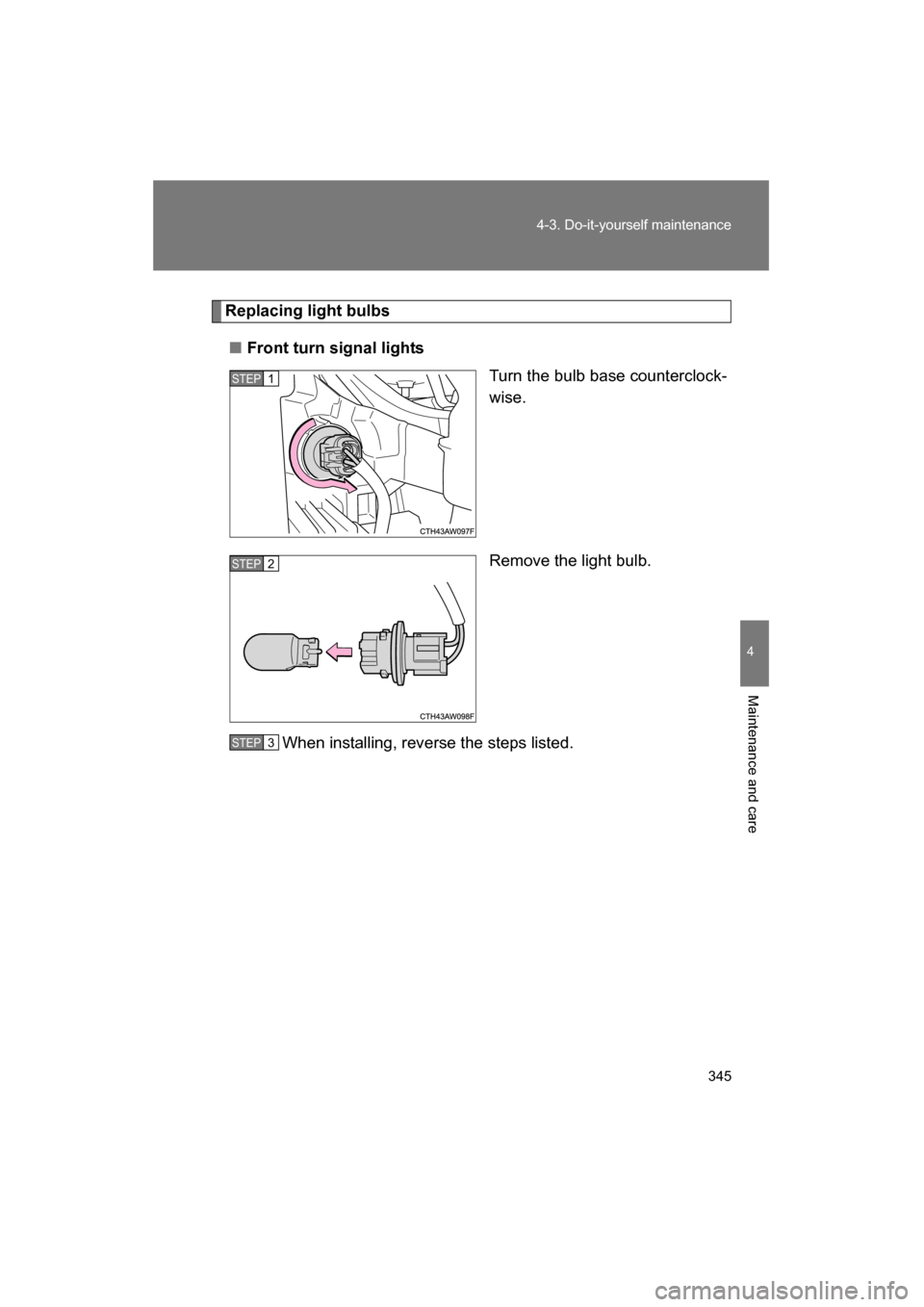 SUBARU BRZ 2015 1.G Owners Manual 345
4-3. Do-it-yourself maintenance
4
Maintenance and care
Replacing light bulbs
■Front turn signal lightsTurn the bulb base counterclock- 
wise. 
Remove the light bulb.
When installing, reverse the