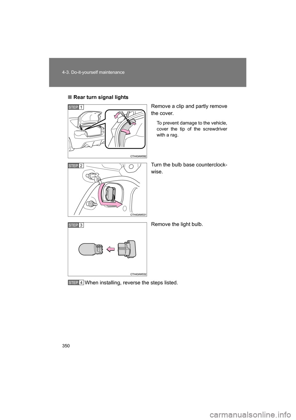 SUBARU BRZ 2015 1.G Owners Manual 350
4-3. Do-it-yourself maintenance
■Rear turn signal lightsRemove a clip and partly remove 
the cover.
To prevent damage to the vehicle, 
cover the tip of the screwdriverwith a rag.
Turn the bulb b