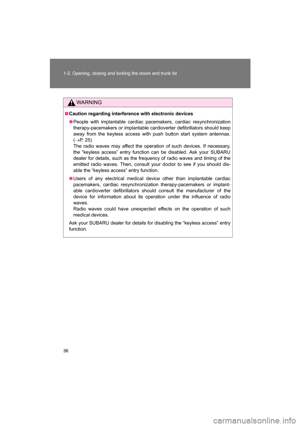 SUBARU BRZ 2015 1.G Owners Manual 36
1-2. Opening, closing and locking the doors and trunk lid
WARNING
■Caution regarding interference with electronic devices
●People with implantable cardiac pacemakers, cardiac resynchronization
