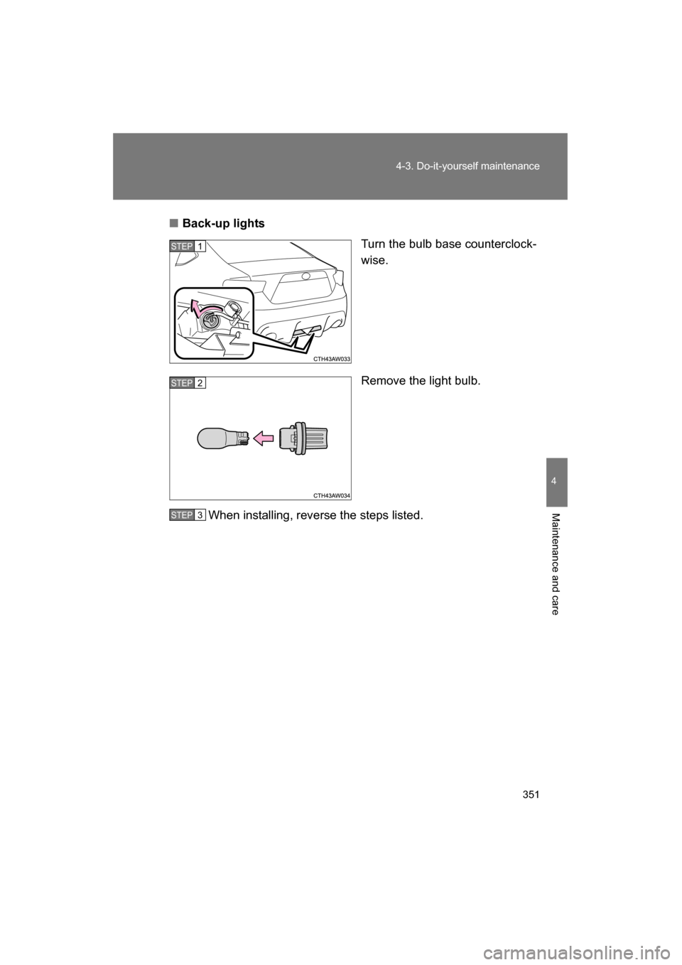 SUBARU BRZ 2015 1.G Owners Manual 351
4-3. Do-it-yourself maintenance
4
Maintenance and care
■Back-up lightsTurn the bulb base counterclock- 
wise. 
Remove the light bulb.
When installing, reverse the steps listed.
STEP 1 
STEP 3 ST