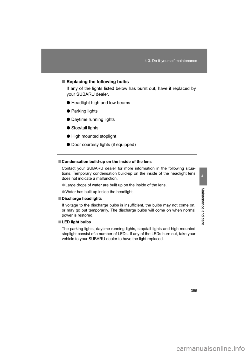 SUBARU BRZ 2015 1.G Owners Manual 355
4-3. Do-it-yourself maintenance
4
Maintenance and care
■Replacing the following bulbs 
If any of the lights listed below has burnt out, have it replaced by 
your SUBARU dealer. ●Headlight high