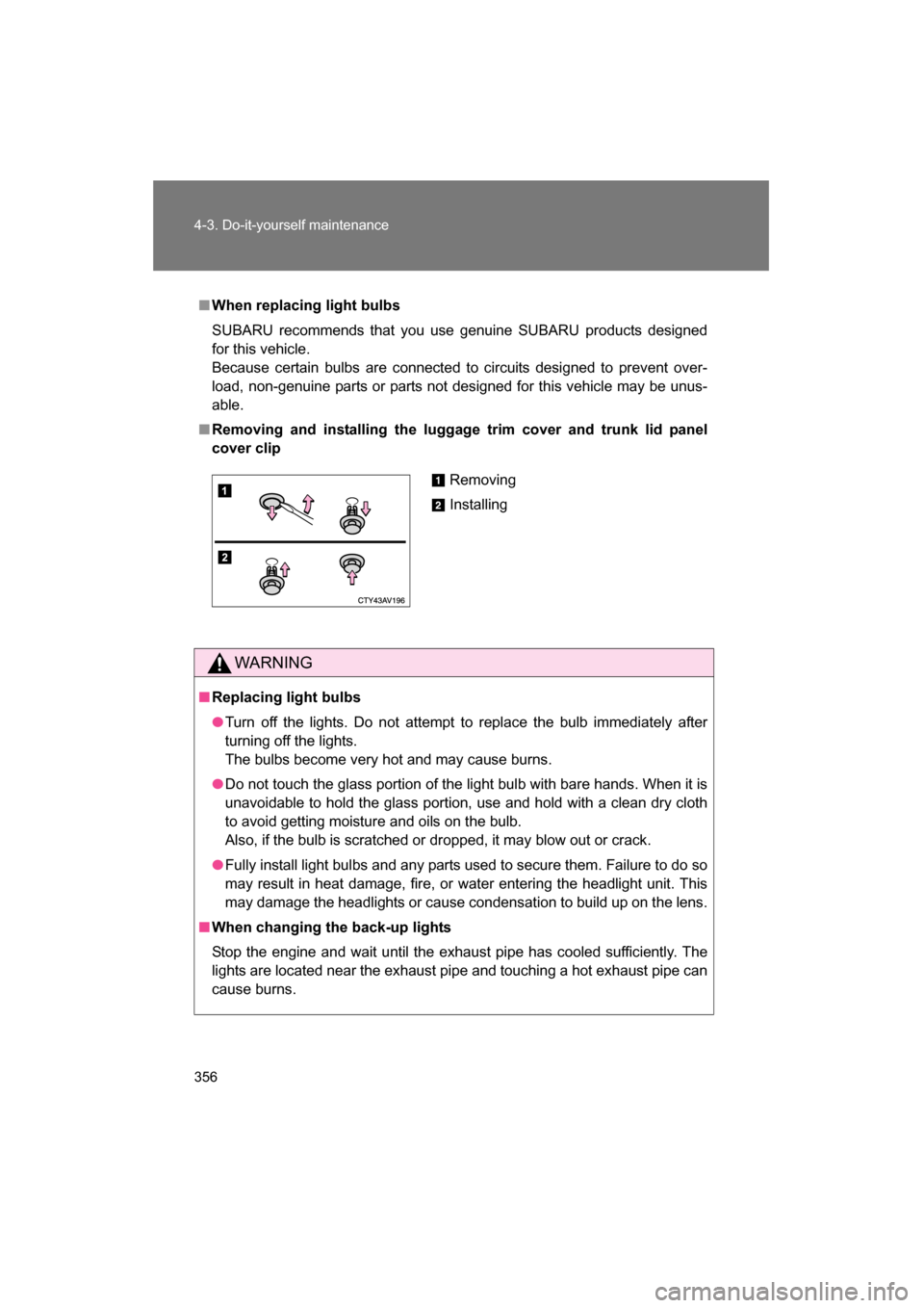 SUBARU BRZ 2015 1.G Owners Manual 356
4-3. Do-it-yourself maintenance
■When replacing light bulbs
SUBARU recommends that you use genuine SUBARU products designed
for this vehicle.
Because certain bulbs are connected to circuits d SUBARU BRZ 2015 1.G Owners Manual 356
4-3. Do-it-yourself maintenance
■When replacing light bulbs
SUBARU recommends that you use genuine SUBARU products designed
for this vehicle.
Because certain bulbs are connected to circuits d
