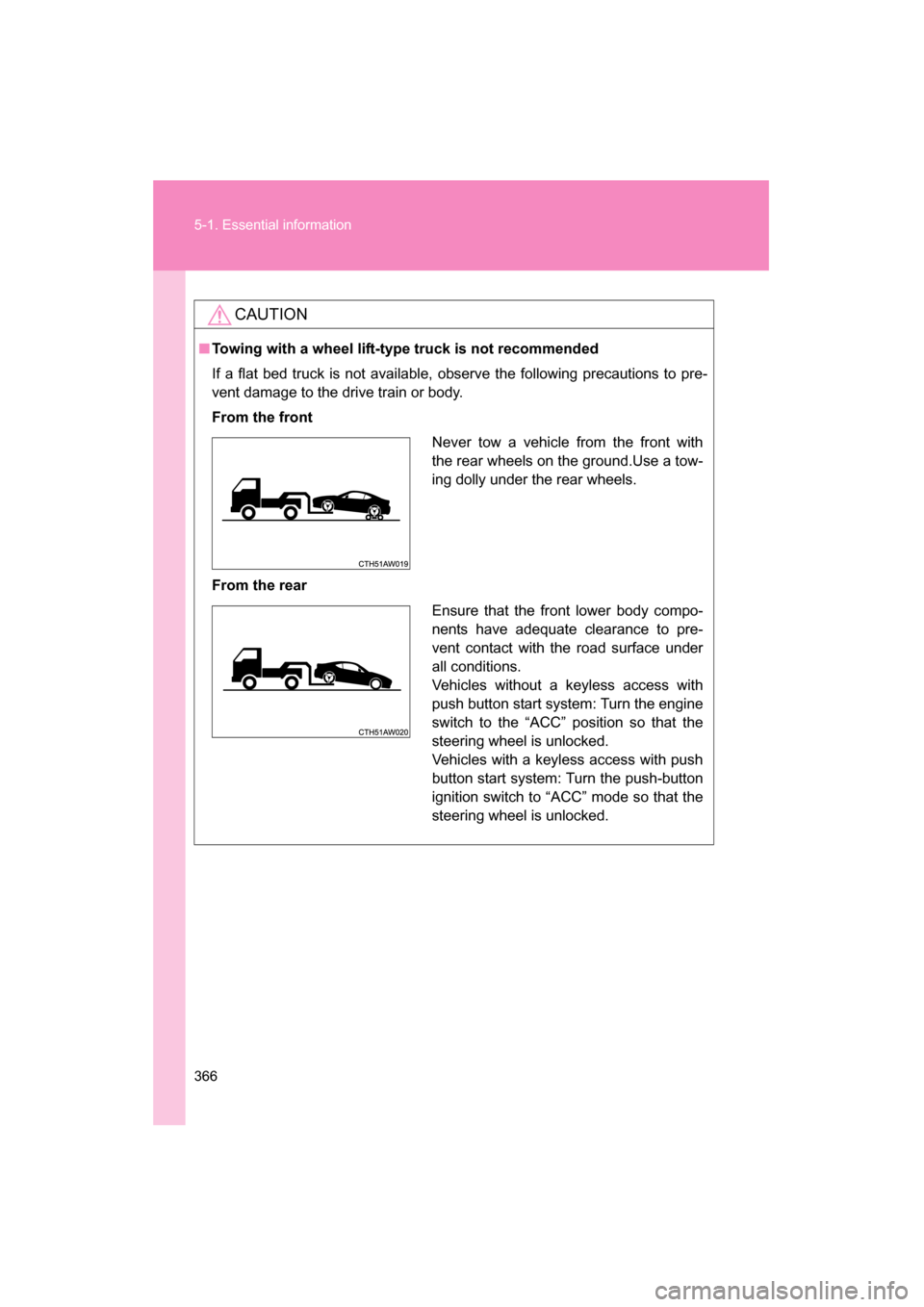 SUBARU BRZ 2015 1.G Owners Manual 366
5-1. Essential information
CAUTION
■Towing with a wheel lift-type truck is not recommended 
If a flat bed truck is not available, observe the following precautions to pre-
vent damage to the dri