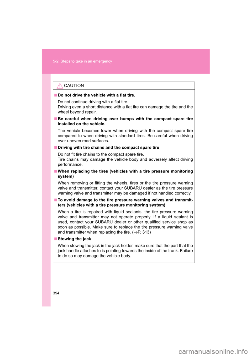 SUBARU BRZ 2015 1.G Owners Manual 394
5-2. Steps to take in an emergency
CAUTION
■Do not drive the vehicle with a flat tire.
Do not continue driving with a flat tire.
Driving even a short distance with a flat tire can damage the SUBARU BRZ 2015 1.G Owners Manual 394
5-2. Steps to take in an emergency
CAUTION
■Do not drive the vehicle with a flat tire.
Do not continue driving with a flat tire.
Driving even a short distance with a flat tire can damage the