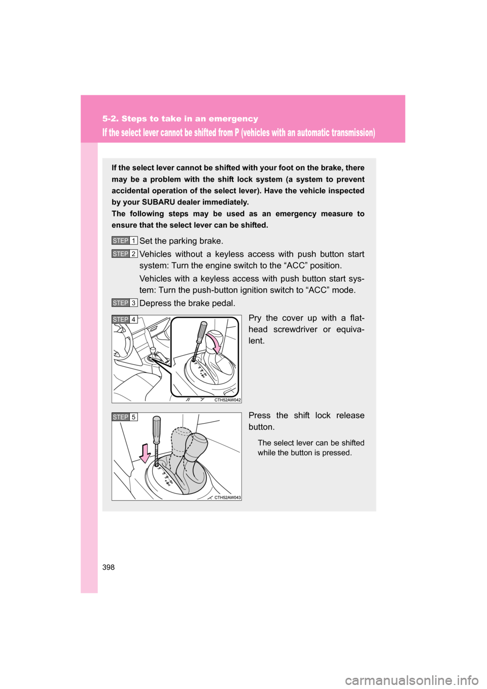 SUBARU BRZ 2015 1.G Owners Manual 398
5-2. Steps to take in an emergency
If the select lever cannot be shifted from P (vehicles with an automatic transmission)
If the select lever cannot be shifted with your foot on the brake, there
SUBARU BRZ 2015 1.G Owners Manual 398
5-2. Steps to take in an emergency
If the select lever cannot be shifted from P (vehicles with an automatic transmission)
If the select lever cannot be shifted with your foot on the brake, there