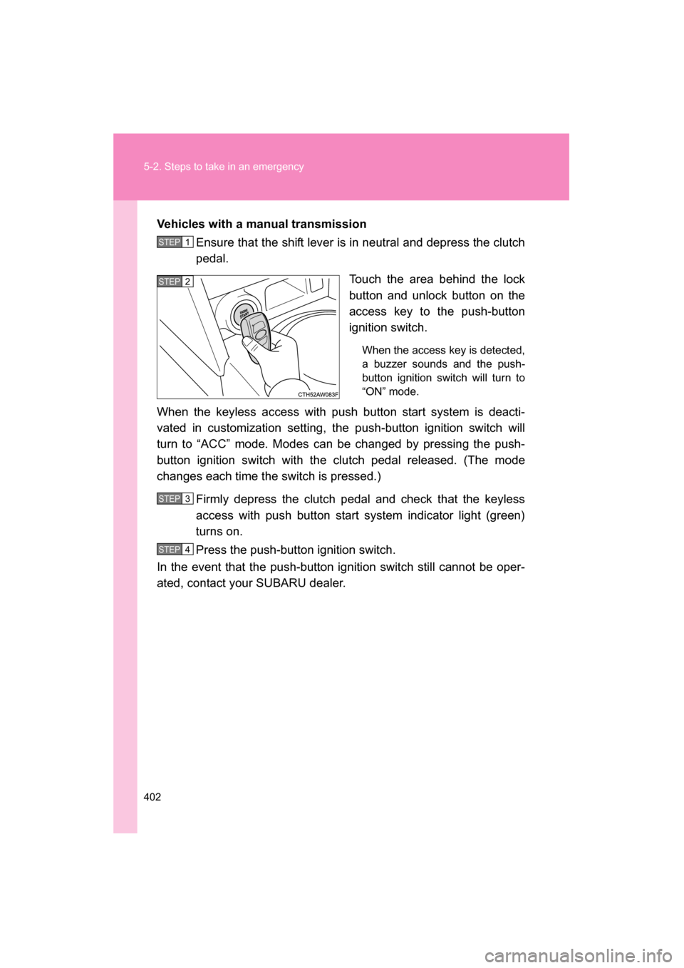 SUBARU BRZ 2015 1.G Owners Manual 402
5-2. Steps to take in an emergency
Vehicles with a manual transmissionEnsure that the shift lever is in neutral and depress the clutch
pedal.
Touch the area behind the lock
button and unlock but SUBARU BRZ 2015 1.G Owners Manual 402
5-2. Steps to take in an emergency
Vehicles with a manual transmissionEnsure that the shift lever is in neutral and depress the clutch
pedal.
Touch the area behind the lock
button and unlock but