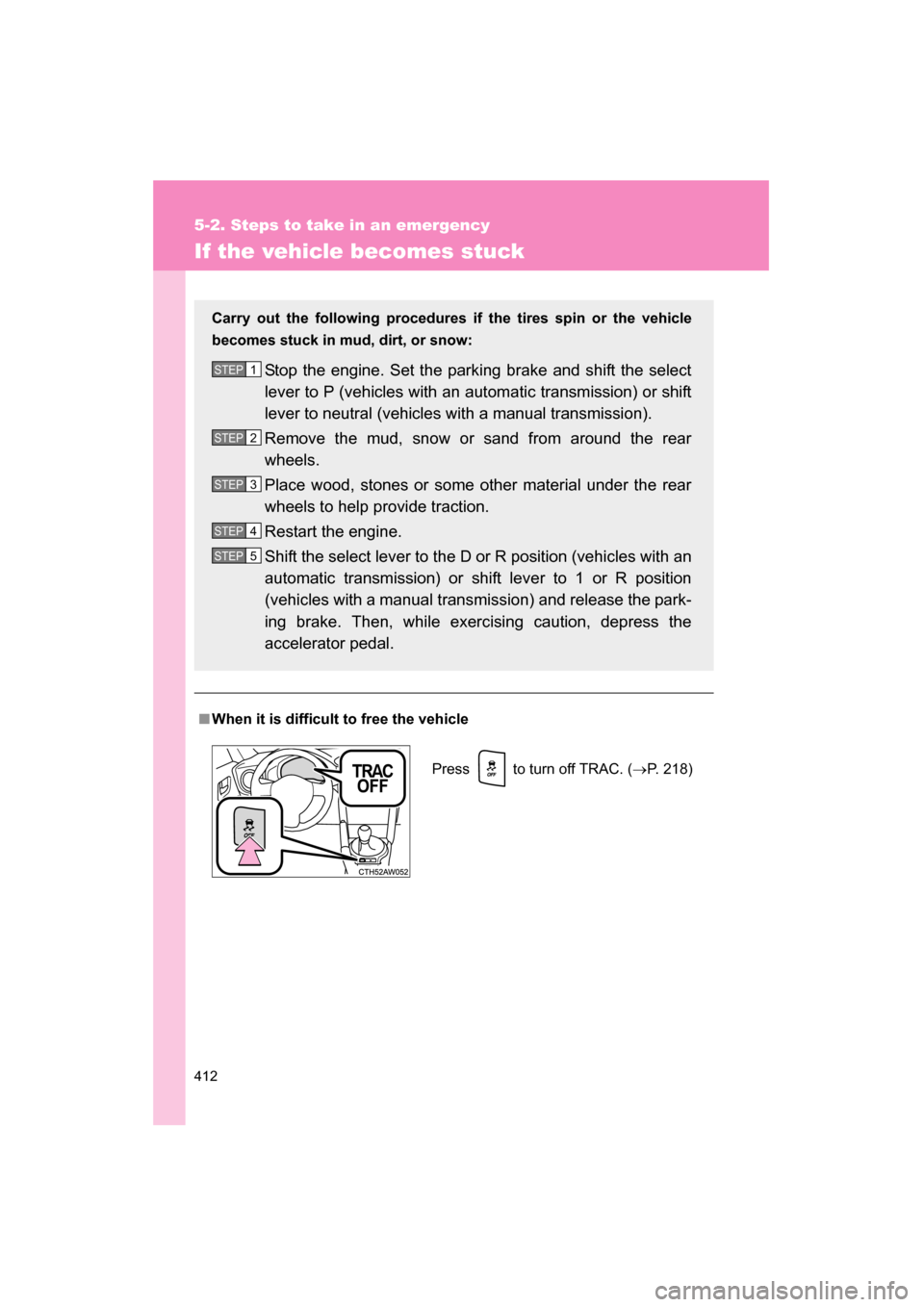 SUBARU BRZ 2015 1.G Owners Manual 412
5-2. Steps to take in an emergency
If the vehicle becomes stuck
■When it is difficult to free the vehicle
Carry out the following procedures 
if the tires spin or the vehicle
becomes stuck in mu