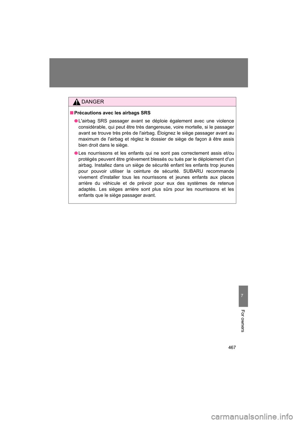SUBARU BRZ 2015 1.G Owners Manual 467
7
For owners
DANGER
■Précautions avec les airbags SRS
●Lairbag SRS passager avant se déploie également avec une violence
considérable, qui peut être très dangereuse, voire mortelle, si SUBARU BRZ 2015 1.G Owners Manual 467
7
For owners
DANGER
■Précautions avec les airbags SRS
●Lairbag SRS passager avant se déploie également avec une violence
considérable, qui peut être très dangereuse, voire mortelle, si