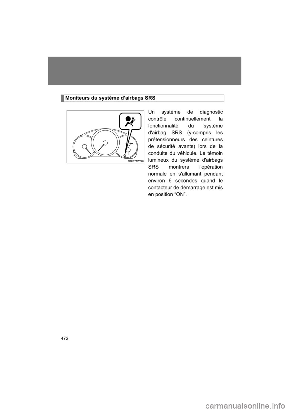 SUBARU BRZ 2015 1.G Owners Manual 472
Moniteurs du système d’airbags SRSUn système de diagnostic 
contrôle continuellement la
fonctionnalité du système 
dairbag SRS (y-compris les 
prétensionneurs des ceintures
de sécurité 