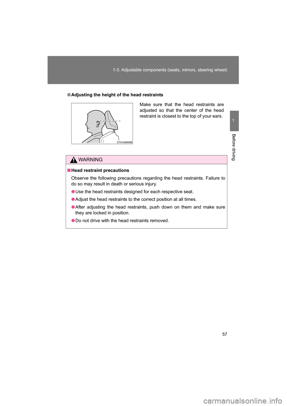 SUBARU BRZ 2015 1.G User Guide 57
1-3. Adjustable components (seats, mirrors, steering wheel)
1
Before driving
■Adjusting the height of the head restraints
WARNING
■Head restraint precautions 
Observe the following precautions 