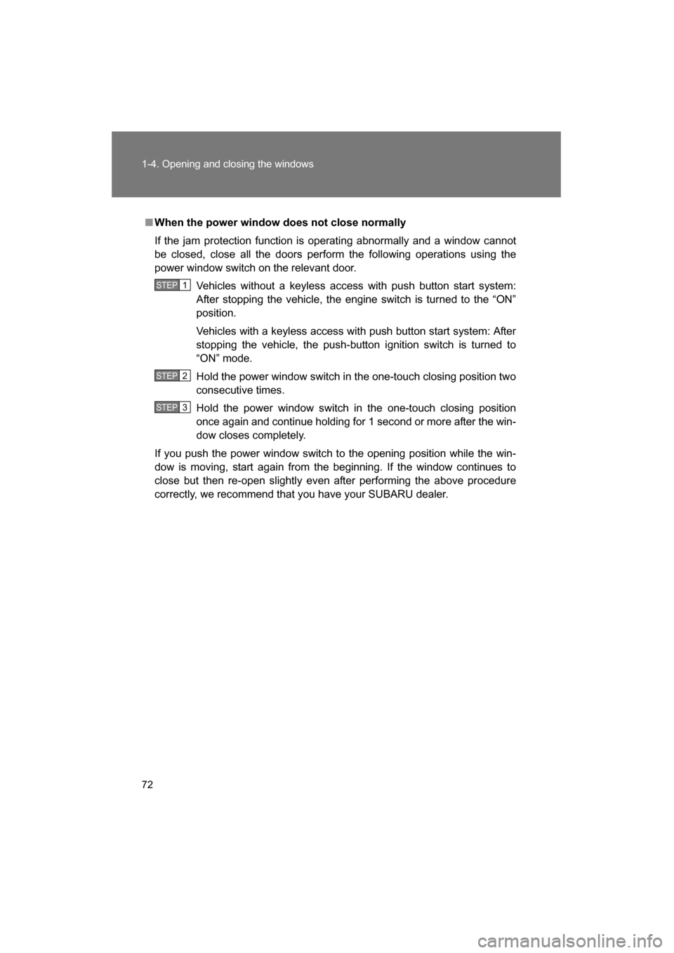 SUBARU BRZ 2015 1.G Manual PDF 72
1-4. Opening and closing the windows
■When the power window does not close normally
If the jam protection function is operating abnormally and a window cannot
be closed, close all the doors per SUBARU BRZ 2015 1.G Manual PDF 72
1-4. Opening and closing the windows
■When the power window does not close normally
If the jam protection function is operating abnormally and a window cannot
be closed, close all the doors per