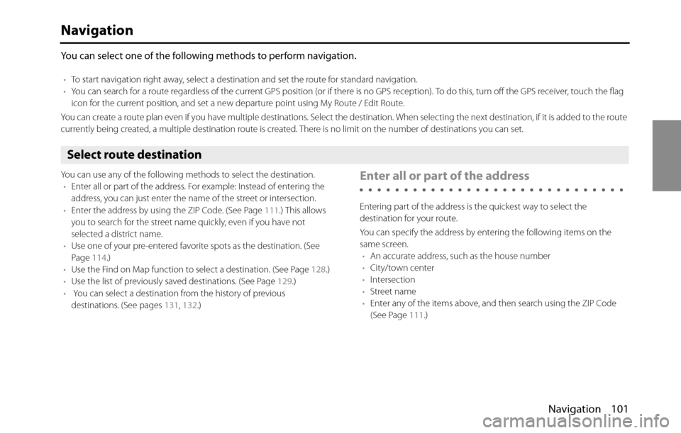 SUBARU BRZ 2016 1.G Navigation Manual Navigation 101
Navigation
You can select one of the following methods to perform navigation.
•To start navigation right away, select a destination and set the route for standard navigation.
•You c